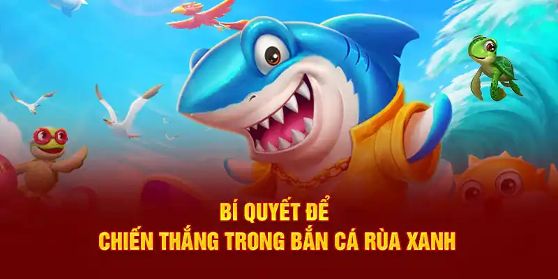 Bí quyết để chiến thắng trong bắn cá rùa xanh
